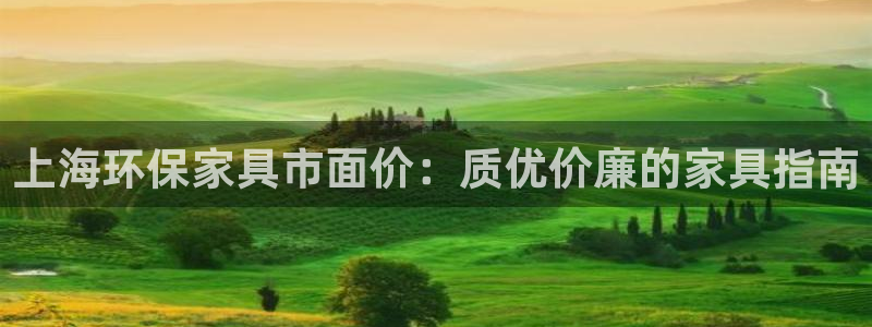 杏耀平台登录方式：上海环保家具市面价：质优价廉的家具指南