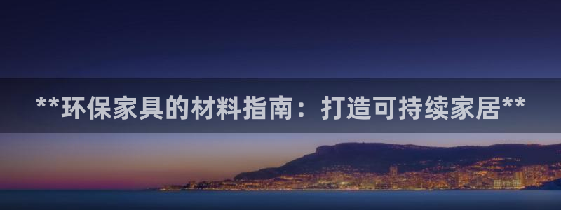 杏耀注册线路：**环保家具的材料指南：打造可持续家居**