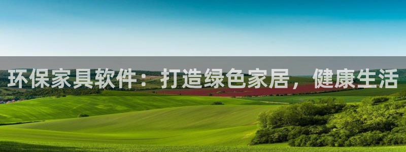 杏耀代理注册：环保家具软件：打造绿色家居，健康生活
