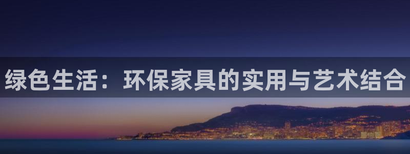 杏耀代理连接：绿色生活：环保家具的实用与艺术结合