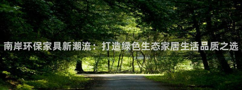 杏耀官网网站中心：南岸环保家具新潮流：打造绿色生态家居生活品