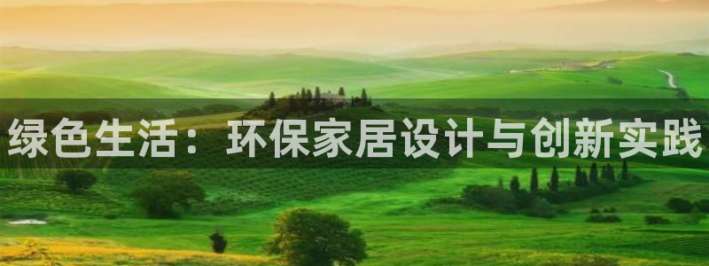 杏耀平台客户端：绿色生活：环保家居设计与创新实践